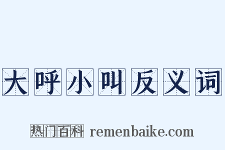 大呼小叫反义词是什么意思的图片